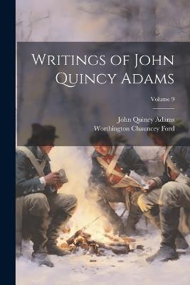 Writings of John Quincy Adams; Volume 9 - John Quincy Adams,Worthington Chauncey Ford - cover