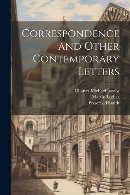 Correspondence and Other Contemporary Letters - Martin Luther,Preserved Smith,Charles Michael Jacobs - cover