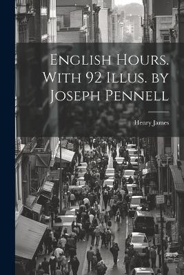 English Hours. With 92 Illus. by Joseph Pennell - Henry James - cover