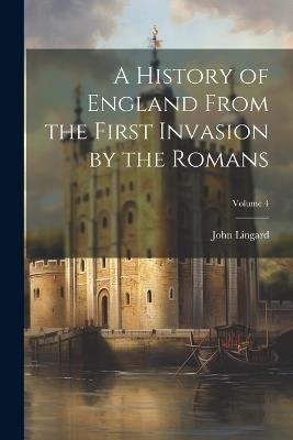 A History of England From the First Invasion by the Romans; Volume 4 - John Lingard - cover