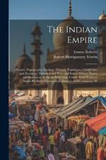 The Indian Empire: History, Topography, Geology, Climate, Population, Chief Cities and Provinces; Tributary and Protected States; Military Power and Resources; Religion, Education, Crime; Land Tenures; Staple Products; Government, Finance, and Commerce. W