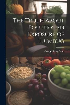 The Truth About Poultry, an Exposure of Humbug - George Ryley Scott - cover