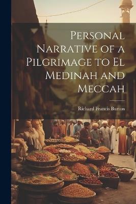 Personal Narrative of a Pilgrimage to el Medinah and Meccah - Richard Francis Burton - cover