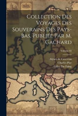 Collection des voyages des souverains des Pays-Bas, publiée par m. Gachard; Volume 02 - Louis Prosper Gachard,Charles Piot,Jean De Vandenesse - cover