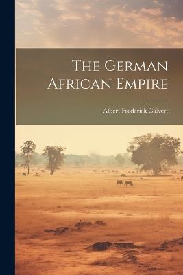 The German African Empire - Albert Frederick Calvert - cover