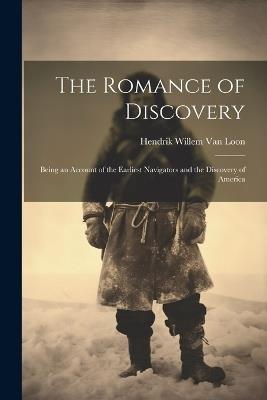 The Romance of Discovery: Being an Account of the Earliest Navigators and the Discovery of America - Hendrik Willem Van Loon - cover