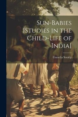 Sun-babies [studies in the Child-life of India] - Cornelia Sorabji - cover