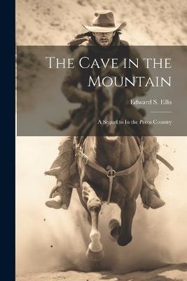 The Cave in the Mountain: A Sequel to In the Pecos Country - Edward S Ellis - cover