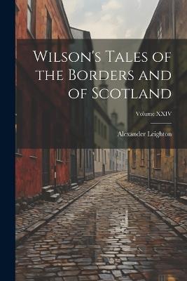 Wilson's Tales of the Borders and of Scotland; Volume XXIV - Alexander Leighton - cover