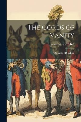 The Cords of Vanity: A Comedy of Shirking - James Branch Cabell - cover