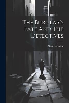 The Burglar's Fate And The Detectives - Allan Pinkerton - cover