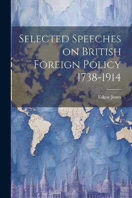 Selected Speeches on British Foreign Policy 1738-1914 - Edgar Jones - cover