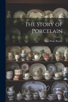 The Story of Porcelain - Sara Ware Bassett - cover