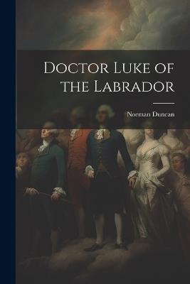 Doctor Luke of the Labrador - Norman Duncan - cover