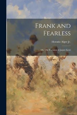 Frank and Fearless: Or, The Fortunes of Jasper Kent - Horatio Alger - cover
