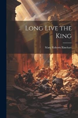 Long Live the King - Mary Roberts Rinehart - cover