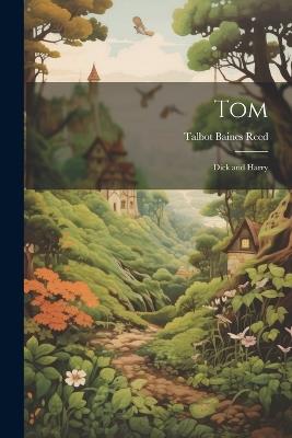 Tom; Dick and Harry - Talbot Baines Reed - cover