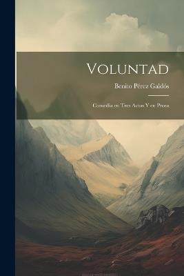 Voluntad: Comedia en tres actos y en prosa - Benito Pérez Galdós - cover