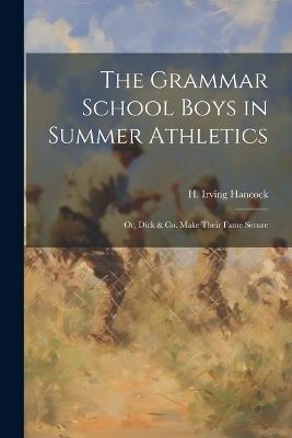 The Grammar School Boys in Summer Athletics: Or, Dick & Co. Make Their Fame Secure - H Irving Hancock - cover