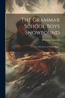 The Grammar School Boys Snowbound: Or, Dick & Co. at Winter Sports - H Irving Hancock - cover