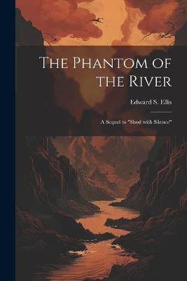 The Phantom of the River: A Sequel to "Shod with Silence" - Edward S Ellis - cover