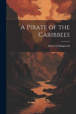A Pirate of the Caribbees - Harry Collingwood - cover