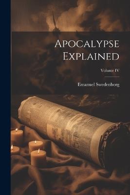 Apocalypse Explained; Volume IV - Emanuel Swedenborg - cover