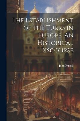 The Establishment of the Turks in Europe. An Historical Discourse - John Russell - cover