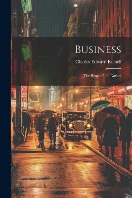 Business: The Heart of the Nation - Charles Edward Russell - cover