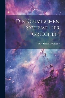 Die kosmischen Systeme der Griechen. - Otto Friedrich Gruppe - cover