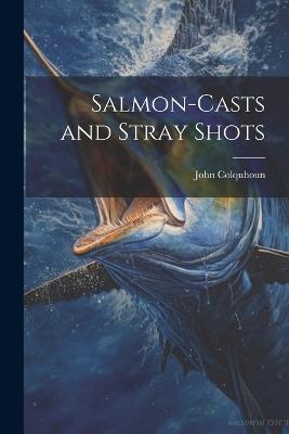 Salmon-Casts and Stray Shots - John Colquhoun - cover