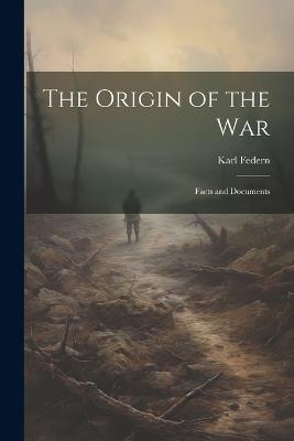 The Origin of the War: Facts and Documents - Karl Federn - cover