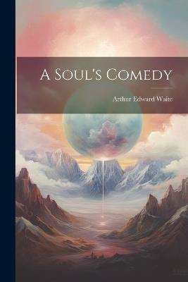 A Soul's Comedy - Arthur Edward Waite - cover