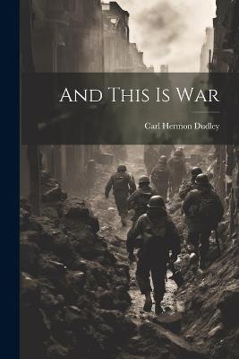 And This is War - Carl Hermon Dudley - cover