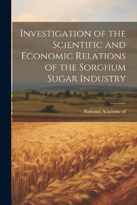 Investigation of the Scientific and Economic Relations of the Sorghum Sugar Industry - National Academy of (U S ) - cover