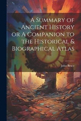 A Summary of Ancient History or A Companion to the Historical & Biographical Atlas - John Bruce - cover