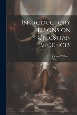 Introductory Lessons on Christian Evidences - Richard Whately - cover