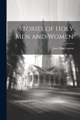 Stories of Holy Men and Women - Jane Eliza Leeson - cover