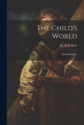 The Child's World: Fourth Reader - Sarah Withers - cover