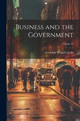 Business and the Government; Volume 24 - Jeremiah Whipple Jenks - cover