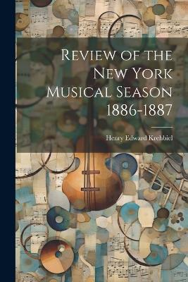 Review of the New York Musical Season 1886-1887 - Henry Edward Krehbiel - cover