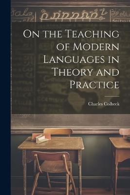 On the Teaching of Modern Languages in Theory and Practice - Charles Colbeck - cover