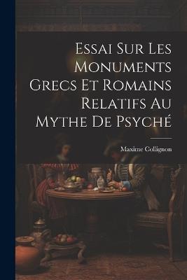 Essai Sur Les Monuments Grecs et Romains Relatifs au Mythe de Psyché - Maxime Collignon - cover