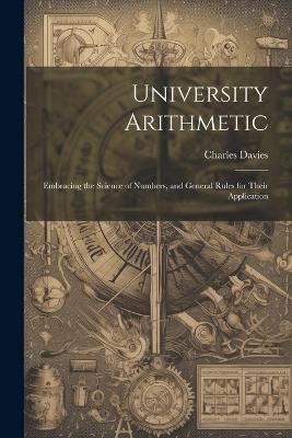 University Arithmetic: Embracing the Science of Numbers, and General Rules for Their Application - Charles Davies - cover
