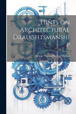 Hints on Architectural Draughtsmanship - George Wilson Tuxford Hallatt - cover