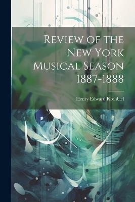 Review of the New York Musical Season 1887-1888 - Henry Edward Krehbiel - cover