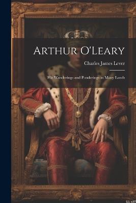 Arthur O'Leary: His Wanderings and Ponderings in Many Lands - Charles James Lever - cover