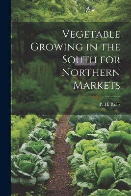 Vegetable Growing in the South for Northern Markets - P H Rolfs - cover