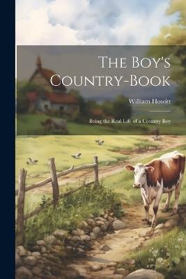 The Boy's Country-Book: Being the Real Life of a Country Boy - William Howitt - cover