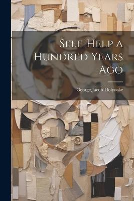 Self-Help a Hundred Years Ago - George Jacob Holyoake - cover